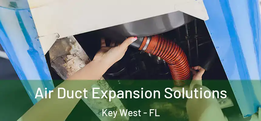Air Duct Expansion Solutions Key West - FL