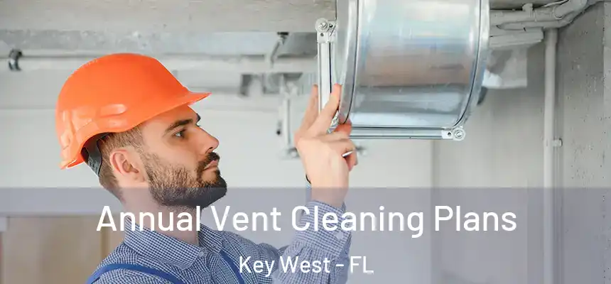 Annual Vent Cleaning Plans Key West - FL