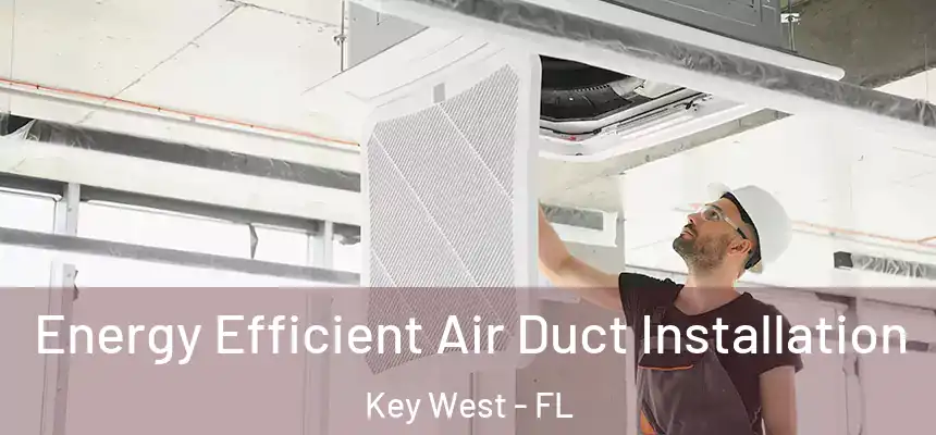 Energy Efficient Air Duct Installation Key West - FL