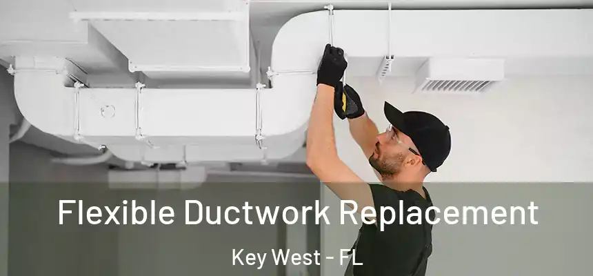 Flexible Ductwork Replacement Key West - FL